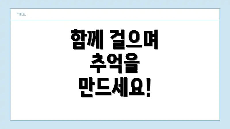 함께 걸으며 추억을 만드세요!