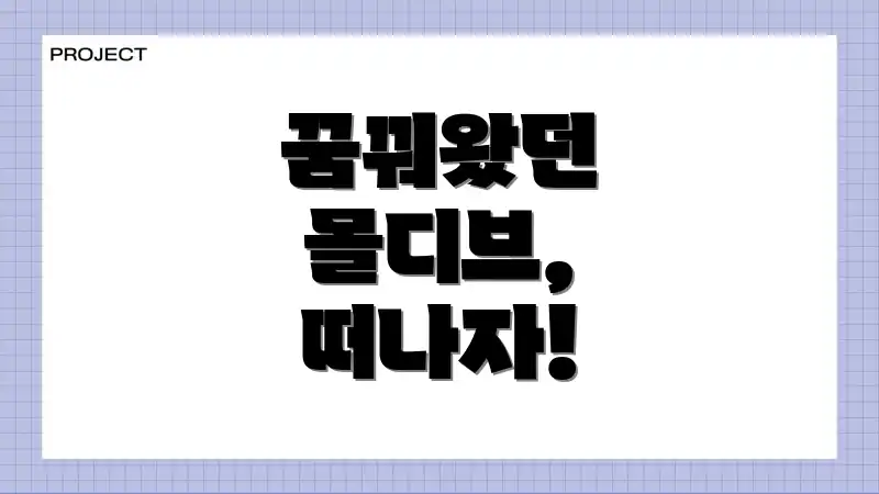 꿈꿔왔던 몰디브, 떠나자!