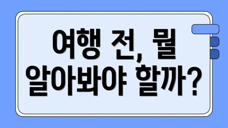 여행 전, 뭘 알아봐야 할까?