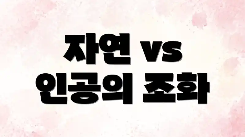 자연 vs 인공의 조화