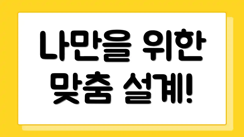 나만을 위한 맞춤 설계!