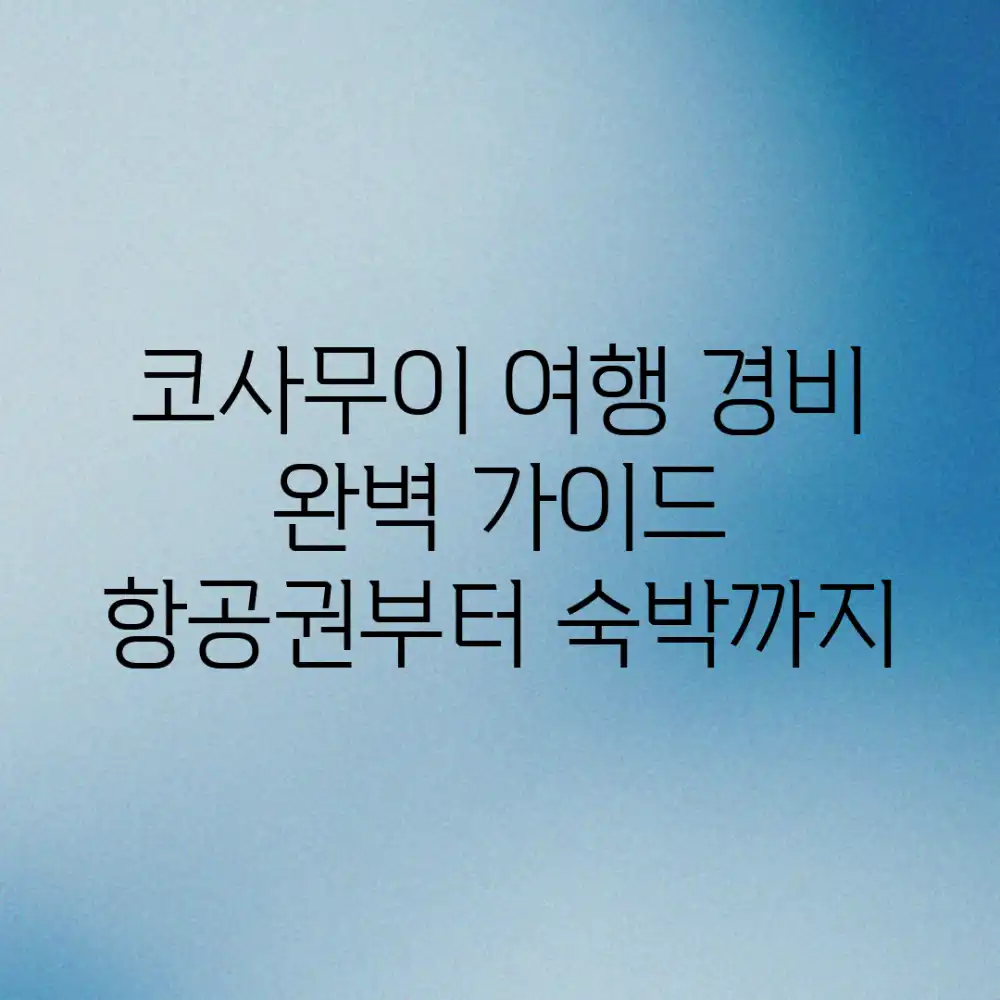 코사무이 여행 경비 완벽 가이드: 항공권부터 숙박까지