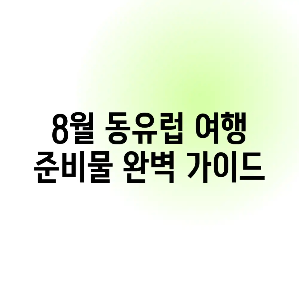 8월 동유럽 여행 준비물 완벽 가이드