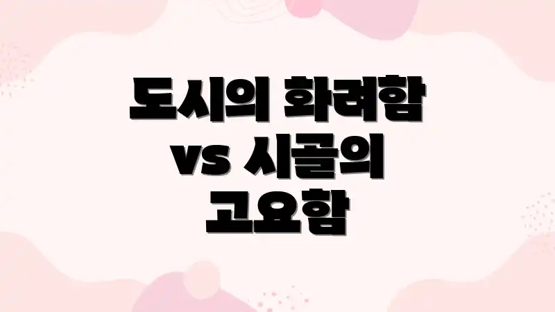 도시의 화려함 vs 시골의 고요함