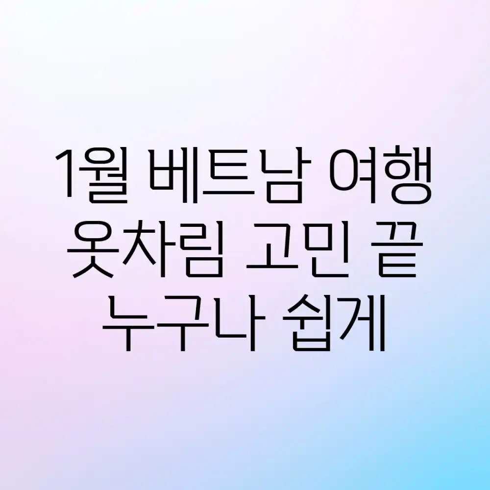 1월 베트남 여행, 옷차림 고민 끝! 누구나 쉽게!