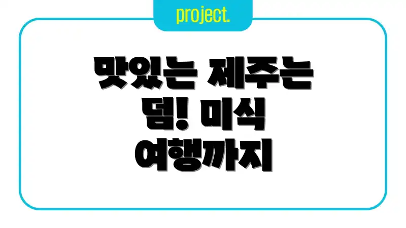 맛있는 제주는 덤! 미식 여행까지