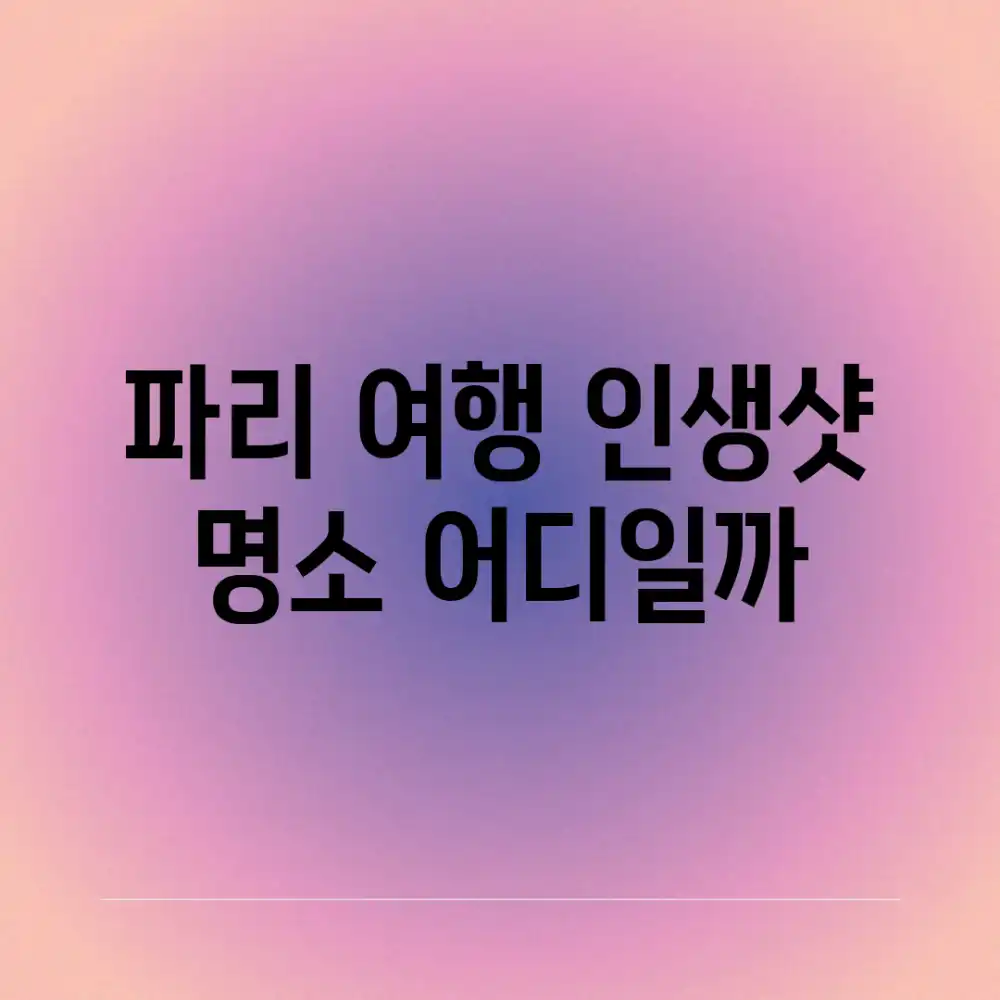 파리 여행, 인생샷 명소 어디일까?