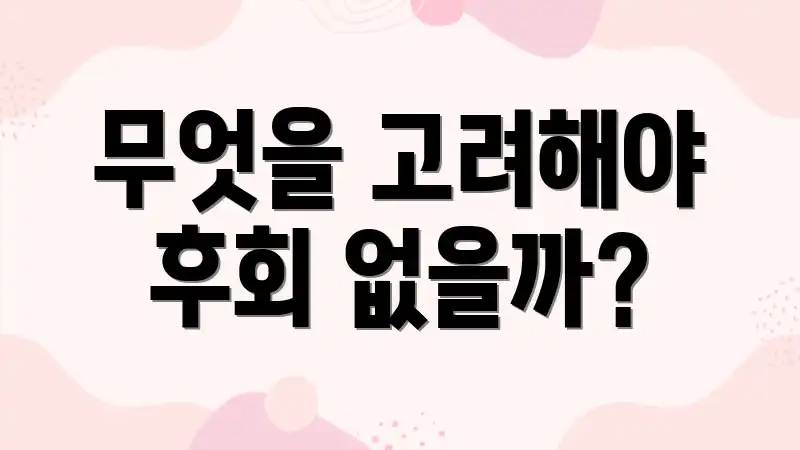 무엇을 고려해야 후회 없을까?
