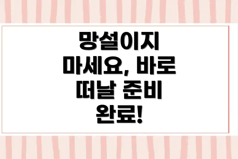 망설이지 마세요, 바로 떠날 준비 완료!