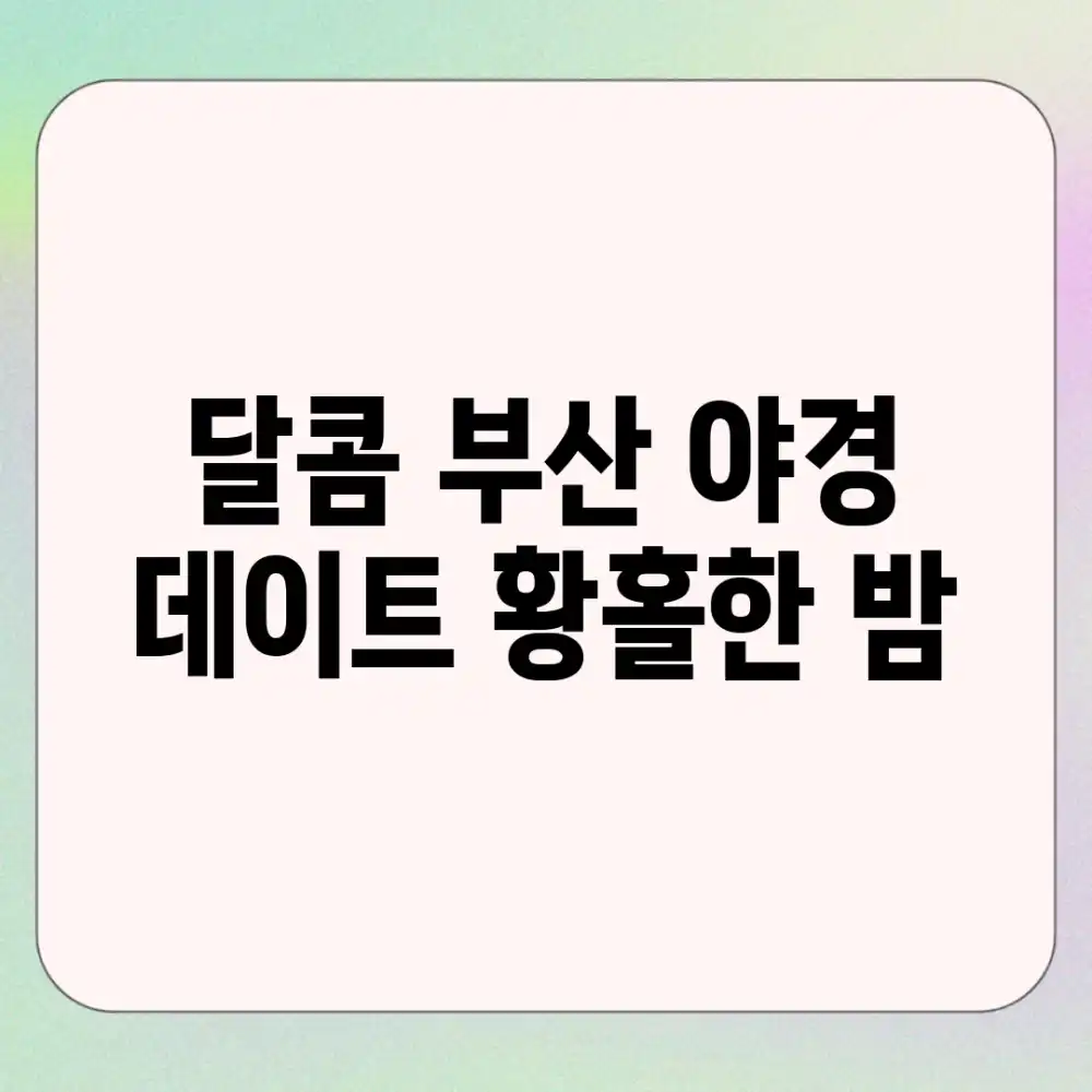 달콤 부산 야경 데이트, 황홀한 밤!