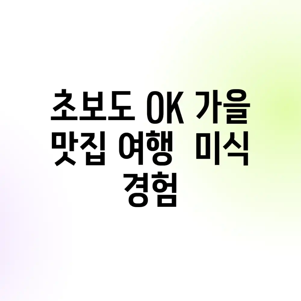 초보도 OK! 가을 맛집 여행 & 미식 경험