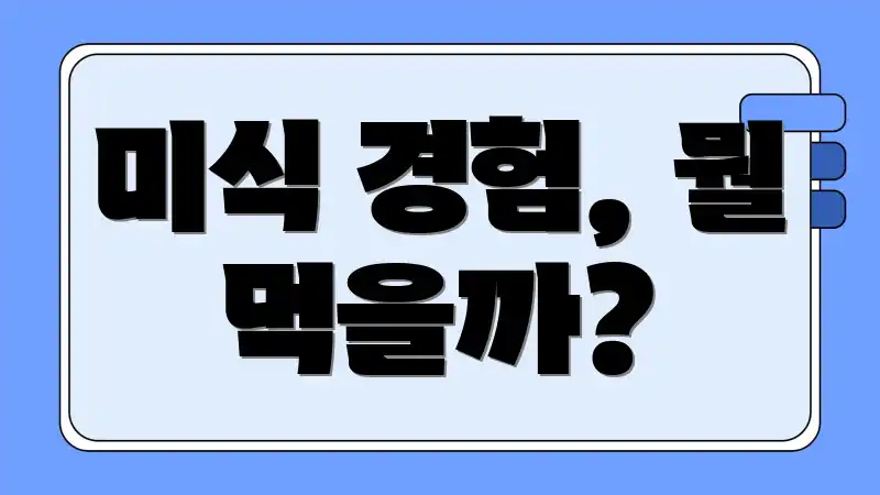 미식 경험, 뭘 먹을까?