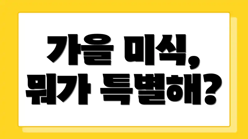 가을 미식, 뭐가 특별해?