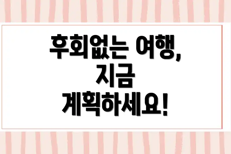 후회없는 여행, 지금 계획하세요!