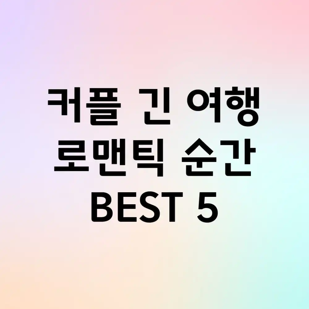 커플♥ 긴 여행, 로맨틱 순간 BEST 5