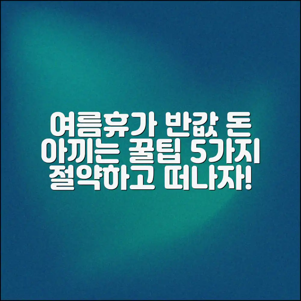 여름휴가 비용 줄이기, 5가지 꿀팁은?